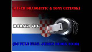 Oliver Dragojevic amp Tony Cetinski  Morski Vuk DJ Vule Feat Jurky ReMiX 2o1o [upl. by Trilley]