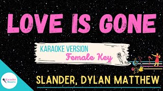 LOVE IS GONE • Female Key ♫ Karaoke  Slander Dylan Matthew [upl. by Ardnaed284]