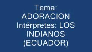 ADORACIONLOS INDIANOSwmv [upl. by Eiahpets919]