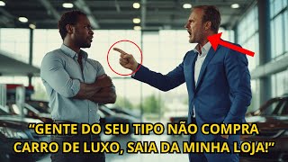 Homem NEGRO foi HUMILHADO em concessionária de LUXO mas uma LIGAÇÃO dele mudou TUDO [upl. by Grath650]