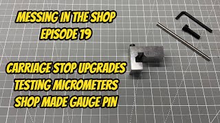 Messing in the Shop Episode 19  Lathe Carriage stop improvements Shop Made Gauge Pin Testing Mics [upl. by Tubb935]