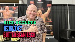 Eric quotButterbeanquot Eschs Diet Secrets [upl. by Biebel]