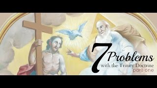 7 Problems With The Trinity Doctrine  Part 1 of 2 9 [upl. by Thurlough]