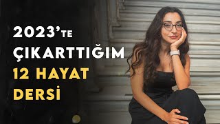 2023te Yaşadıklarımdan Çıkardığım 12 Hayat Dersi [upl. by Suiratnauq]