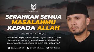 Serahkan Semua Masalahmu Kepada Allah  Ust Hanan Attaki Lc [upl. by Anela]