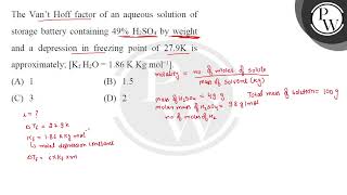 The Vant Hoff factor of an aqueous solution of storage battery containing \ 49 \ \mathrmH [upl. by Duong]