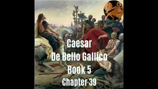 Caesar De Bello Gallico Book 5 Chapter 39 Translation [upl. by Annemarie]