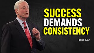 SUCCESS DEMANDS CONSISTENCY  Brian Tracy Motivation [upl. by Heaps]