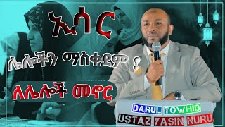 ኢሳር  Ustaz Yasin Nuru ሌሎችን ማስቀደም ለሌሎች መኖር  በ ኡስታዝ ያሲን ኑሩ New Amharic Dawa DarulTowhid [upl. by Eimirej]