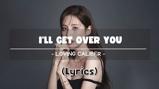 Ill Get Over You  Loving Caliber Lyrics [upl. by Eelnyl]