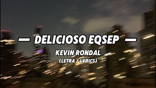 DELICIOSO EQSEP  KEVIN RONDAL  Letra  Lyrics Latino MXXZ MUSIC [upl. by Sikko387]