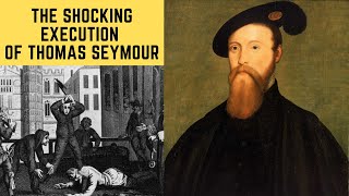 The SHOCKING Execution Of Thomas Seymour  Tudor Englands Biggest Villain [upl. by Dori]