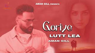 GORIYE LUTT LEA I AMAN GILL  DEEP SANGHERA  LATEST PUNJABI SONG 2024 [upl. by Aicenet644]