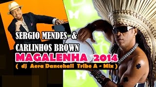 Sergio Mendes and Carlinhos Brown  Magalenha  dj Aera dancehall Tribe A  Mix  2014 [upl. by Rech909]