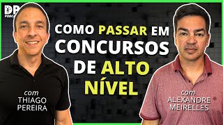 COMO PASSAR EM CONCURSOS DE ALTO NÍVEL com Alexandre Meirelles e Thiago Pereira [upl. by Sabino]