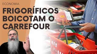 FRIGORÍFICOS BRASILEIROS DÃO o TROCO e BOICOTAM o CARREFOUR mas SERÁ que é MELHOR FORMA de BRIGAR [upl. by Erasmus451]