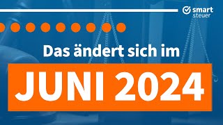 Das ändert sich im Juni 2024  Neuigkeiten Gesetze amp Steuern Juni 2024 [upl. by Elehcar]