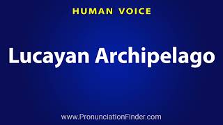 How To Pronounce Lucayan Archipelago [upl. by Peh552]