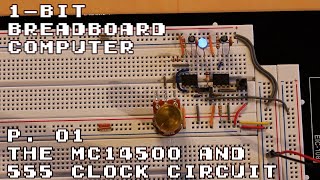 1Bit Breadboard Computer P01 – The MC14500 and 555 Clock Circuit [upl. by Zinck]