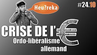 Ordolibéralisme allemand  Crise de l€ part 10  Heureka 2410 [upl. by Ettereve960]