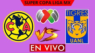 AMERICA VS TIGRES EN VIVO  SUPER COPA DE LA LIGA MX 2024  DONDE VER EN VIVO  CAMPEON DE CAMPEONES [upl. by Sseb]