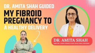 Fibroid Pregnancy Journey to Healthy Baby Delivery  Dr Amita Shah I Delhi NCR [upl. by Aveline417]