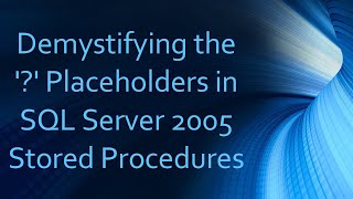 Demystifying the  Placeholders in SQL Server 2005 Stored Procedures [upl. by Akital]