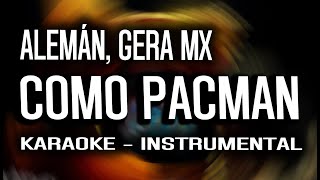 Alemán Gera MX  Como Pacman KARAOKE  INSTRUMENTAL [upl. by Adehsar]