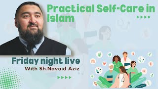 Practical SelfCare In Islam  ShNavaid Aziz [upl. by Enawyd901]