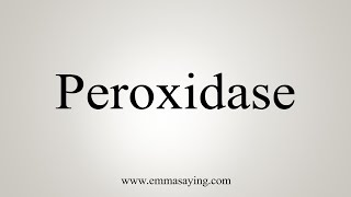 How To Say Peroxidase [upl. by Enerak251]