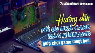 Hướng dẫn tối ưu hoá card màn hình AMD giúp chơi game mượt hơn [upl. by Esalb]