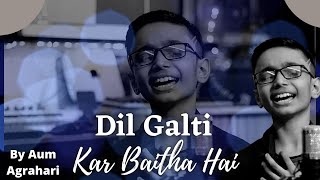 Dil Galti Kar Baitha Hai  AumAgrahari  jubinnautiyal  Hindi Bollywood Songs [upl. by Pahl]