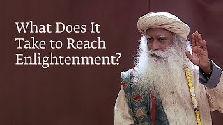 What Does It Take to Reach Enlightenment  Sadhguru [upl. by Nnyroc]