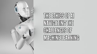 The Ethics of AI Navigating the Challenges of Machine Learning [upl. by Dorise]