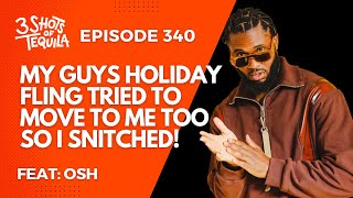 3ShotsOfTequila Episode 340 My Guys Holiday Fling Tried To Move To Me So I Snitched Feat Osh [upl. by Nali]