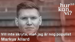 Markus Allard  Vill inte skryta men jag är nog populist [upl. by Nagad]