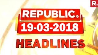 Latest News Headlines  Republic TV  19032018 [upl. by Anha]