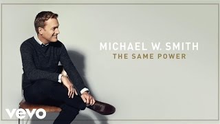 Michael W Smith  The Same Power Audio [upl. by Schwab]