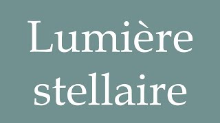 How to Pronounce Lumière stellaire Starlight Correctly in French [upl. by Oker494]