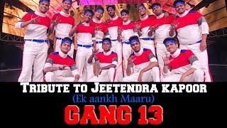 Tribute to Jeetendra kapoor Ek Aankh Maaru  GANG13  Dance 4 [upl. by Titos]