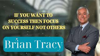 IF YOU WANT TO SUCCESS THEN FOCUS ON YOURSELF NOT OTHERS  Brian Tracys Success Secrets [upl. by Columbus531]