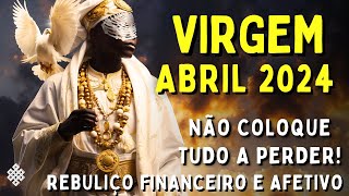 VIRGEM ABRIL 2024🌞 SERÁ TÃO INCRÍVEL NÃO COLOQUE TUDO A PERDER😱 REBULIÇO FINANCEIRO E AFETIVO VEJA [upl. by Lerrad]