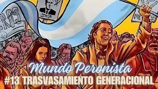 Mundo Peronista  13 Trasvasamiento Generacional [upl. by Anirbak]