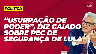 “USURPAÇÃO DE PODER” DIZ CAIADO SOBRE PEC DE SEGURANÇA DE LULA [upl. by Coke]