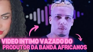 Video intimo do produtor da banda Afrikanos é vazado e entenda toda essa treta [upl. by Akaya]