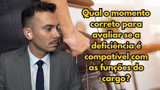 Qual o momento correto para avaliar se a deficiência é compatível com as funções do cargo [upl. by Milburr]