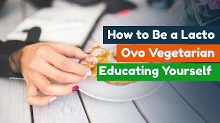 How to Be a Lacto Ovo Vegetarian Educating Yourself Part 1 of 3 [upl. by Tymon]