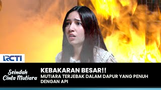 TERJEBAK Mutiara Tidak Bisa Lari Dari Kebakaran Besar  SEINDAH CINTA MUTIARA  EPS 09 33 [upl. by Townshend]