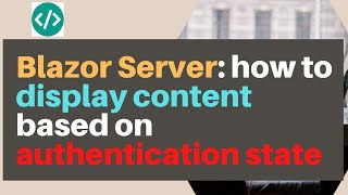 Blazor server how to display content based on authentication state [upl. by Ahsoj]