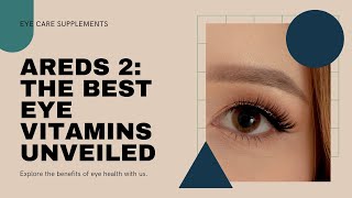 AREDS 2 THE BEST EYE VITAMINS UNVEILED [upl. by Rycca414]